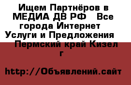 Ищем Партнёров в МЕДИА-ДВ.РФ - Все города Интернет » Услуги и Предложения   . Пермский край,Кизел г.